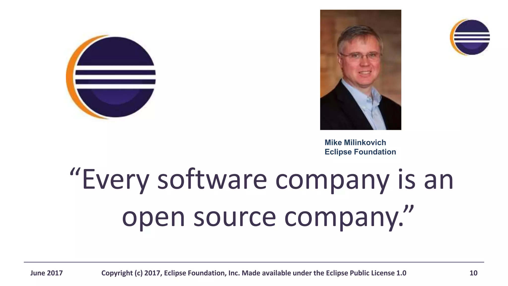 “Every software company is an
open source company.”
Mike Milinkovich
Eclipse Foundation
June 2017 Copyright (c) 2017, Eclipse Foundation, Inc. Made available under the Eclipse Public License 1.0 10
 