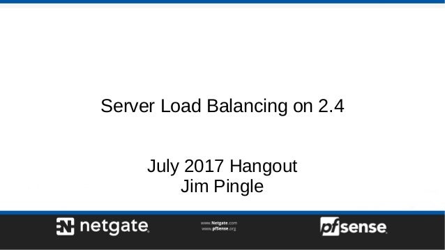 Server Load Balancing on 2.4
July 2017 Hangout
Jim Pingle
 