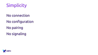 Simplicity
No connection
No configuration
No pairing
No signaling
 