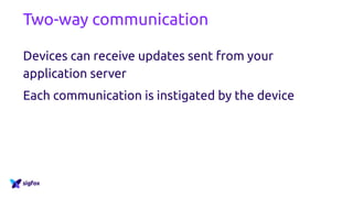 Two-way communication
Devices can receive updates sent from your
application server
Each communication is instigated by the device
 