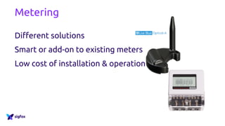 Metering
Different solutions
Smart or add-on to existing meters
Low cost of installation & operation
 