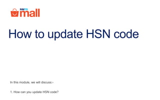 How to update HSN code
In this module, we will discuss:-
1. How can you update HSN code for a single product?
2. How can you update HSN codes in bulk?
3. How can you download list of your product ids?
 