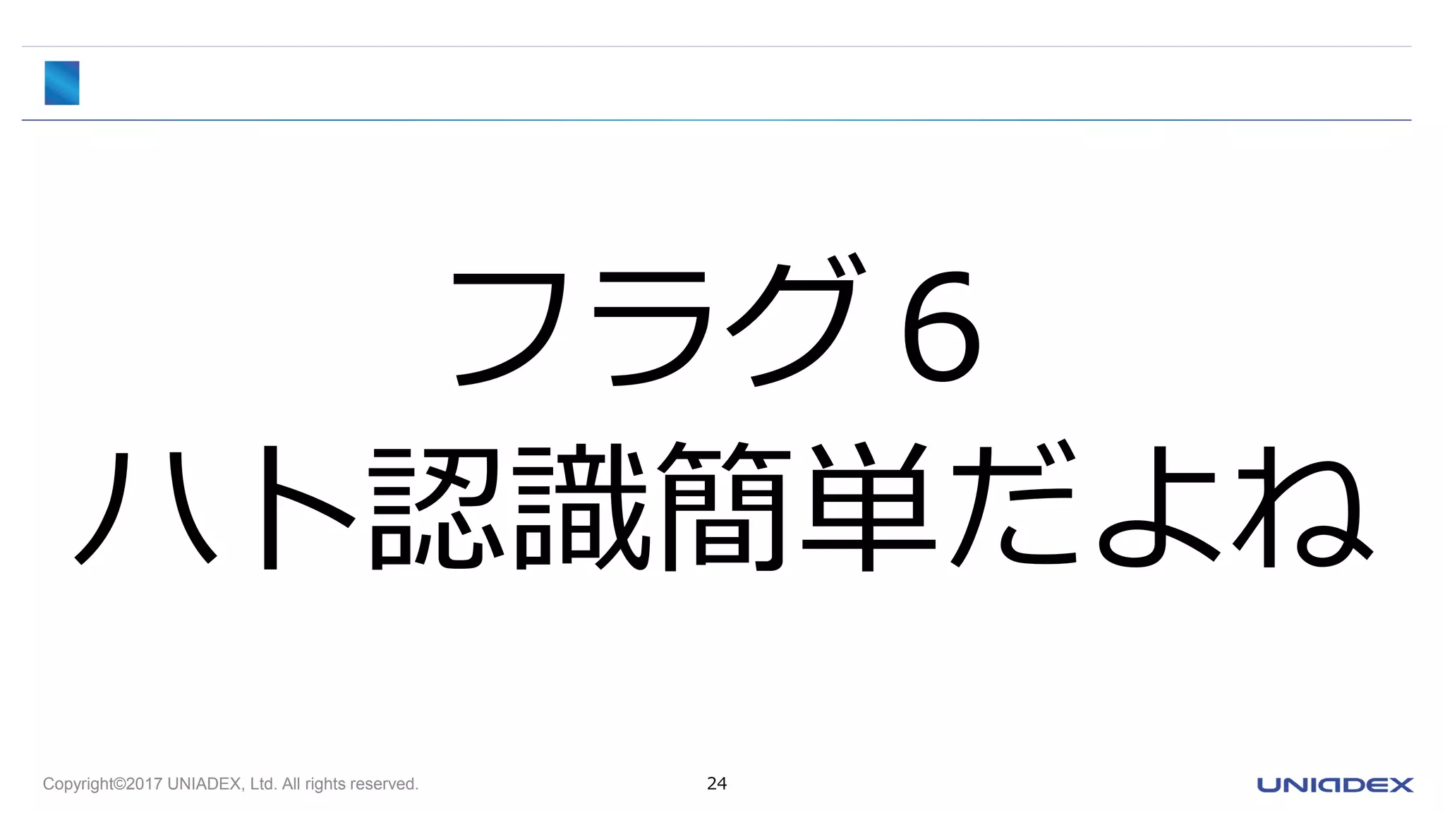 Copyright©2017 UNIADEX, Ltd. All rights reserved. 24
フラグ６
ハト認識簡単だよね
 