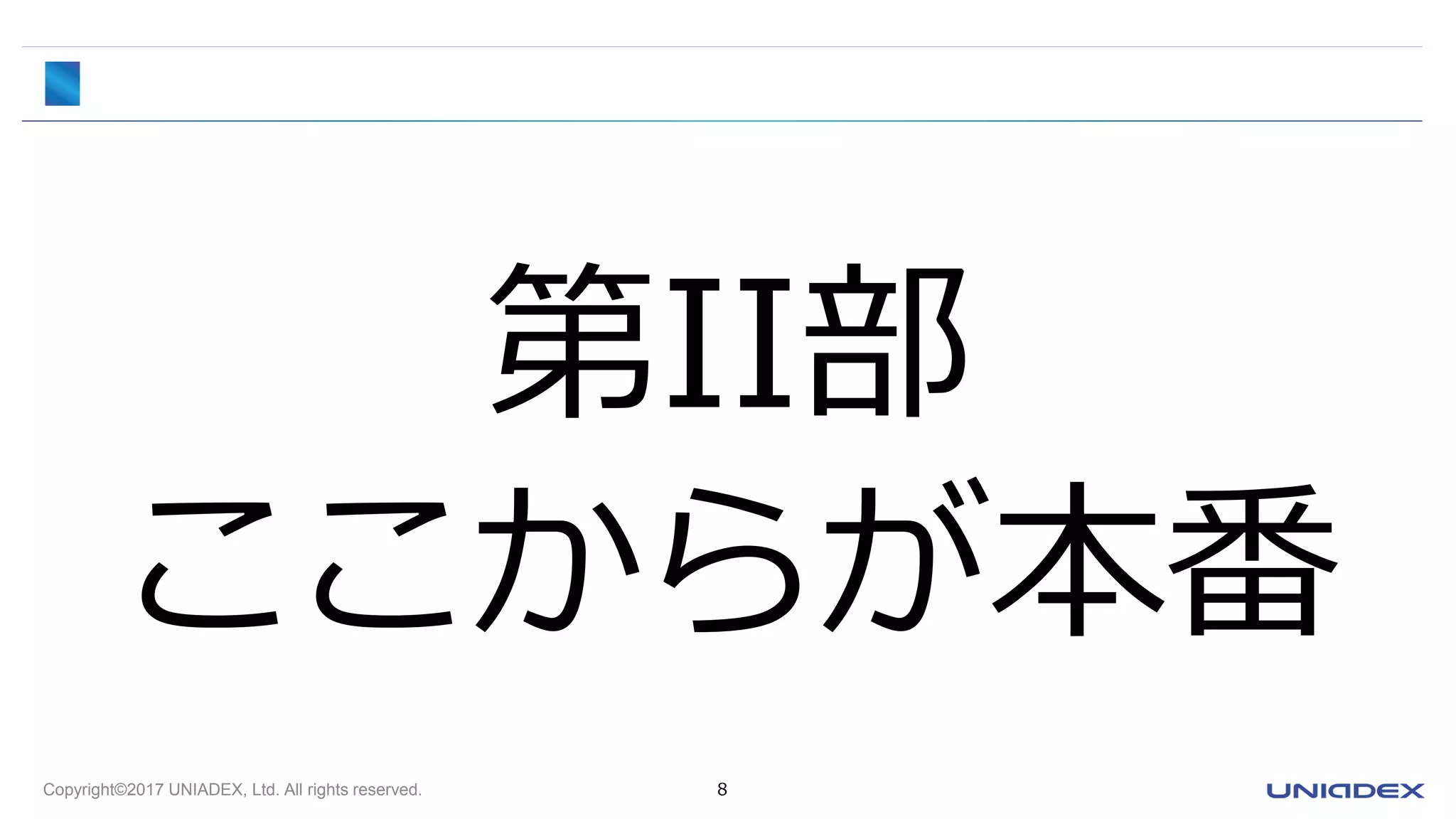 Copyright©2017 UNIADEX, Ltd. All rights reserved. 8
第II部
ここからが本番
 