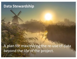 EUDAT	Summer	School,	3-7	July	2017,	Crete
A	plan	for	maximizing	the	re-use	of	data	
beyond	the	life	of	the	project.
Data	Stewardship	
 