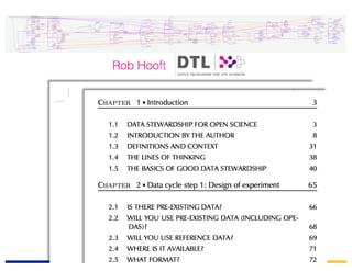 EUDAT	Summer	School,	3-7	July	2017,	Crete
Data Stewardship plans
Research Data Life Cycle
Data cycle step 6:
(Data Analysis), Interpretation and
Modeling
6/1 Will this step need signiﬁcant
Compute capacity?
If yes, make sure that this has been
taken into account in the capacity
planning in step 2.
6/2 How will you be making sure
there is good provenance of the
Data Analysis?
Data analysis is normally hand-
driven, where processing is bulk.
How will you ensure reproducibility?6/3 Will you be doing (automated)
knowledge discovery
How are you going to interpret your
data?
Connect to text mining data?
Error modeling Signiﬁcance
Eﬀect size
LS6/1 Will you do Systems biology
modeling?
Which knowledge/model will you be
using?
How detailed will you be modeling
Will you be building pathways?
Extending existing pathways?
New pathways?
Do you have enough information to
build to pathways? Text mining
Will you use statistical modeling?
Correlation/regression analysis?
Machine Learning?
How will you make sure it will
answer your biological question?
Will you be building Kinetic
Models? Existing kinetic models?
New kinetic models?
Do you have enough information to
build the kinetic models?
LS6/2 Will you be doing structure
modeling? Model building by homology?
Enzyme activity model?
Molecular dynamics?
Data cycle step 7:
Information and insight
7/1 Will you be working with the
philosophy “as open as possible”
for your data?
7/2 Are there legal reasons why
(some of your) data can not be
completely open?
Privacy
What are the restrictions on where
the data can be stored?
Inside center?
Inside country?
Inside EU?
Pseudonymization
Use existing TTP contract for cross
linking if possible
Re-identifyable?
Can the data become open through
Anomymization?
Can some of the data be open after
aggregation?
Authentication Single signon?
Who maintains?
Authorization
Data access committee?
Auditing
Who checks?
IP
Is it clear who owns all data and
documents?
Will someone have decision power
to move documents or data to a
new place after the project has
ﬁnished?
Cf issue with time limited license for
the alfresco system after the
biomedbridges project ended.
7/3 Are there business reasons why
some of your data can not be
completely open?
Patents?
Limited embargo?
7/4 Where will you make your data
available?
Will you publish data in a domain-
speciﬁc repository?
Submit to existing db?
Will you be adding new facts to a
knowledge base?
Will you submit interpreted results
to a knowledge base?
Will you publish data in a national
repository?
Will you publish data in a repository
provided by your institute?
Will you be self-hosting the data?
What is the service level to be
oﬀered to users of the data?
Download service?
Run search/access webservice?
Data processing service?
Financial aspects?
Technical aspects of Hosting
Who will do Sysadmin?
Who will do hardware
maintenance?
7/5 Did you work out the ﬁnancial
aspects of making the data
available?
Who will pay for open access
publishing?
Who keeps data access running?
Helpdesk for data interpretation?
Capability as well as capacity!
7/6 Will you be archiving data? Will data formats be upgraded if
they grow obsolete?
7/7 Will you be adding your data
sets to Catalogs?
Add access to lists of available data
Announce availability
Document the data
Is the data understandable/re-
runnable/re-usable?
Get DOI’s where possible
All types of data to be archived
Raw
Interpreted
Will conclusions from the paper be
made available as nano-
publications?
How will you make sure that blocks
of data deposited in diﬀerent
repositories can be recognized as
belonging to the same study?
7/8 Will you publish also if the
results are negative?
Data?
Paper?
7/9 Will there be Translational
returns / valorization that you can
participate in?
Will you work on New clinical
procedure?
Will there be a New diagnosis?
Will these be developed as part of
the project?
Data cycle step 3:
Data Capture (equipment phase)
3/1 Who will do the measurements?
Are there easily accessible
specialized service providers for
data capture?
Make them partner in the project
Take pictures of the equipment
Permanent link to the instruction
manual?
3/2 Is special care needed to get
the raw data ready for processing?
What is the need for (sneaker-)
network capacity from measure to
storage?
If you want to “hand carry”, make
sure there is writing/reading
capacity and enough time.
If a secured fast connection is
needed, check for the possibility to
use a lightpath.
Is data security guaranteed?
Is data integrity guaranteed during
this stage?
Data exchange format has been
settled before?
Is capacity planning needed? For
the measurement? For the data
transport?
3/3 Do you have non-equipment
data capture?
Questionnaires?
Plan to verify that questions
actually have been ﬁlled in?
Case report forms?
Electronic patient records? (Planning?) Are they accessible?
Will any data be captured on
paper?
Who will do the data entry?
Who makes the data digitally
available to you?
Will it be captured digitally?
Is the entry done by one person?
Or is there a possible diﬀerence in
interpretation?
3/4 Is there a proper data
integration tool that can handle and
combine all the data types you are
dealing with in your project
Yes
TranSMART?
or other integration tool applicable?
No
All data can be brought in the same
format, e.g. RDF?
Data cycle step 2:
Data Design and planning
2/1 (2.1) Are you using data types
used by others too?
2.1.1 What formats will you use for
the data?
(del) Archive in low-tech (text)
format (G F6)
(del) Keep explanation of the data
with the data, e.g. as column
headers (G F7)
2/2 (2.2) Will you be using new
types of data?
2/7 (new) Are all of the ﬁelds in your
data format described in a data
type registry?
2/9 Which data type registries will
you use?
2/8 (2.2.1) Are there suitable
ontologies?
(del) Use existing ontologies where
possible
2.2.1.1 Do you need to develop
ontologies?
2/10. (2.2.2) How will you design
the format for your data?
2/11 (2.2.3) How will you describe
your data format?
(del) Keep the format of the data
simple
(del) How: Use e.g. CSV, JSON or
standard XML formats where
possible
Use libraries to access it, there are
even incompatible versions of
CSV?
2/26 Will you be archiving data for
long term preservation?
2/27 Can the original data be
regenerated?
2/30 When is the raw data
archived?
As soon as the raw data comes in?
In chunks
All at once
All at once with the rest at the end
of the project?
2/28 does the archived data change
over time?
2/29 Do you need frequent
backups?
How much time can you be set
back if a backup needs to be
restored?
2/31 Are you using backups also for
restoring ﬁles that were accidentally
deleted or changed?
2/32 Will it be stored on Tape or
disc? Backups on diﬀerent modality?
Same discs will break at the same
time.
Soft/ﬁrmware updates that could
break your storage..
2/33 are archives stored in a remote
location?
Fire/disaster proof?
2/34 Will the archive need to be
protected against loss or theft? 2/35 Will the data be Encrypted? 2/36 Who has the key?
2/37 Access to disc? Online or in
safe?
2/38 Will the archive need to be on-
line?
Will workﬂows need to be run on
the archived data?
How is this supported?
2/39 How will data integrity be
guaranteed?
Think about tampering.
2/40 Who has access to the
archived data, how fast?
2/41 During the project, who can
ask for restore?
2/42 Is it more than 10TB?
You must plan time needed for
store/restore!
Why: Complexity does not scale
linearly with scale, but progressively
2/43 Data access committee?
2/44 How long does it need to be
kept?
Is it legally permitted to throw it
away? What is the oﬃcial term you
need to keep each part?
Which data types (rawness) will be
kept?
For each, how long?
2/45 Will the data be
understandable after a long time?
2/46 Will you need a shared
working space to work with your
data? 2/47 How will you work with your
data?
2/48 What kind of data will be in
your workspace?
Are your Files small or large?
Database?
Could Hadoop be used?
2/49 Do you need the storage close
to compute capacity?
See Step 4: planning of the
compute.
High speed I/O needed?
2/50 Will you keep data in work
format that is diﬀerent from
archival?
Can you share the work format with
other projects?
2/51 What is the capacity proﬁle?
Will you need the same storage
quantity during the whole project?
2/52 When will your raw data
become available?
2/53 Sometimes the raw data is
relatively large and it pays oﬀ to
clean it quickly. How much of the
raw data do you need to keep in
the work space for how long?
2/54 Do your raw data need to be
archived?
Is remeasuring possible and
cheaper?
2/55 Did you plan how much
intermediate data will you get, and
how long does each step need to
be kept?
2/56 Will you be able to store
intermediate data on another ﬁle
system?
Why: if the main archive ﬁle system
has a problem, a restore takes less
time if the temporary data does not
need to be recovered.
Will you really not need a backup of
that data?
See: https://www.csc.ﬁ/web/blog/
post/-/blogs/the-largest-unplanned-
outage-in-years-and-how-we-
survived-it
Can intermediate data be avoided
by streaming steps together?
2/57 Will you have diﬀerent
versions of intermediate data that
need to be kept?
Can it be reproduced quickly?
2/58 Will you need to temporarily
archive data sets (to tape?)
Archival will be done if you will
unlikely need it again, but must be
able to go back to it to reproduce
your results.
How frequently will you archive
data?
2/59 If you will be starting with a
high volume of data, how will that
initial data come in?
2/60 How will project partners
access the work space?
2/61 Who will arrange access
control?
2/62 Will it need to be remote
mounted?
2/63 Will it be copied for every
step?
Will they provide local storage for
intermediate data?
How is that budgeted?
2/64 Does it have/need the same
reliability and security as the main
work space?
Is the network speed suﬃcient?
2/65 How available must the
workspace be?
2/66 What is the acceptable risk for
“total loss”?
Can all ﬁles in the workspace be
recomputed quickly?
2/67 Is there software in the
workspace?
Is it safely archived?
Can it be restored quickly?
2/68 What percentage of time
should the data be available?
During work hours? Nights? In
weekends?
How will you act if main storage is
oﬄine?
Keep data that you always need to
access on two independent storage
arrays (G R1)
Can you wait?
2/69 How long can you wait for a
restore if the storage fails?
2/70 How long can you wait if you
accidentally delete a ﬁle before it
can be restored?
How will you do Backups and other
Copy data management?
Remote backups
Recover from catastrophe
Speed of restore
Separate server for fast tape
restores (G F3)
Only backup raw and result data (G
F1)
Try not to backup intermediate data
Plan for restoring ﬁles deleted or
modiﬁed by human error (G H1)
Test the restore
Will a developer need a copy of
large data sets to be able to test
new versions of the software?
Will you do incremental backups?
Do you need to keep a history of all
ﬁles? How long will you keep
backups?
2/72 Do you need to backup any
data stored elsewhere related to
your project in your workspace?
Even at the Netherlands eScience
Center data was lost (and hence
computer time) when a ﬁle system
of Cartesius crashed.
Did you check the backup policy on
the external (super)computer
system you use?
2/5 Is the Risk of information loss /
leaks / vandalism acceptable?
2/74 Do project members store
data or software on computers in
the lab or external hard drives
connected to those computers?
Who has access to the labs?
Who has access to those
computers?
Are they properly backed up?
2/75 Do people carry data with
them?
On external hard drives or USB
drives?
Encrypted?
Is any data on laptops?
2/76 Are they encrypted?
Is the laptop password protected?
2/77 Are researchers using cloud
accounts?
Consider encryption
2/78 Are data or reports sent over
e-mail or other messaging
services?
Consider encryption
2/79 Do the data centers where
data is stored have Certiﬁcations?
Security for hosting
2/80 Are all project web services
used via https?
2/81 Project members have been
instructed?
Password instruction?
Not sharing accounts?
Diﬀerent passwords everywhere?
Two factor authentication
Data they carry
Backups
Encryption
Passwords on laptops
Data stored in personal cloud
accounts
Data stored in their own labs
Use of Open Wiﬁ and https
Did you do an impact analysis?
2/82 Information loss?
2/83 Information leak?
2/84 Information vandalization?
2/6 Compute Capacity Planning
2/85 Determine needs in Memory/
CPU/IO ratios
Did you run pilots to see what
capacity you need?
Did you run pilots to see if the work
scales up the right way?
e.g. Servers with exceptional
memory or disc bandwith?
2/86 Suitable system Grid/Cluster/Cloud?
Every step in the workﬂow may
have its own needs.
Data Transport needed?
Need to glue workﬂows across
architecture?
2/93 Do you have in house
experience with the used compute
architectures?
Do your people need training for
Grid/Cloud/Hadoop?
2/87 When will it be needed?
Some building and testing can be
done on local hw
Use shared infrastructure?
Purchase special needs?
Shared?
2/88 Is all Compute capacity
needed available close to the
working storage?
2/89 If not, you need to plan the
necessary network capacity
No special needs?
Delays acceptable?
Special network will be in place
2/90 If not, Can the data legally be
transported to the compute
capacity?
Will all data be collected in the
same place?
Is there a need for distributed
computation?
Will this have impact on the
eﬃciency
Will this allow you to get the best
answer?
Does the storage environment
provide enough compute capacity
to serve your workﬂow?
2/91 Will diﬀerent groups work on
diﬀerent parts of the workﬂow, and
will parts of the computing be done
on local infrastructure?
2/92 Is there suﬃcient network
capacity?
Do groups have local infrastructure
that can be used?
Will it scale to the size of the
problem?
Is it compatible in middleware to
central infrastructure or to
infrastructure at other sites?
2/3 (2.3) How will you be storing
Metadata?
2/12 Do suitable “Minimal Metadata
About” standards exist for you?
2/13 (2.3.1) Did you consider Re-
usability of your data beyond your
original purpose?
2/14 (2.3.1.1) How do you balance
how much meta-information you
need to store for yourself, versus
how much would be useful for
others.
Use Parelsnoer modules to collect
phenotype data
2/15 (2.3.1.2) Do you need to
exchange your data with others?
(del) Use RDF for interoperability of
data plus metadata where possible.
2/16 (2.3.2) Did you consider how
to monitor data Integrity?
How will you make sure data are
what they should be?
2/17 Will you Keep checksums of
certiﬁed/veriﬁed/correct/canonical
data (G F2)
(del) Why: data corruption or
mistakes can happen with large
amounts of ﬁles or large ﬁles.
(del) How: Keep a “true sample”
master list (G M1)
(del) How: Keep sample list under
version control (G M2)
(del) Why: You will need to know
what has changed over time
(del) How: Keep data checksum in
the master list (G M3)
2.3.2.1 Who is in control of access
to the master list? (del) Keep it as close to the data
source as possible.
2/18 Will you Deﬁne ways to detect
ﬁle/sample swaps, e.g. by
measuring something
independently (G F5)
2/20 Does all data have a license?
(del) Completely open if possible
(del) License must be computer
readable
(del) Choice of license: there should
be very few clauses
(del) License must be transitive
(del) License clauses can be more
restrictive than you really want
2/19 (2.3.3) Will you store licenses
with the data?
2/21 How will you keep
provenance?
Provenance should be rich enough
to ensure the re-usability of FAIR
Data
Method stewardship?
Will your data be changing over
time?
Will you keep proper change
provenance?
Standard methods?
2/22 How will you do ﬁle naming
and ﬁle organization?
2/23 Agree on a SOP for naming
ﬁles (G F4)
Keep an eye on ﬁle versioning
Names should not contain privacy
sensitive information
2/24 Keep relations between data
clear in the ﬁle names.
Use persistent identiﬁers for e.g.
lanes and samples throughout the
project (G F8)
2/25 Are all metadata that is in the
ﬁle names also available in the
proper metadata?
Data cycle step 4:
Data Processing and Curation
4/1 Workﬂow development
Will you be running a bulk/routine
workﬂow, or develop a research
analysis?
Can workﬂow developers work with
subset of new data? Is there pre-
existing data available for this? Timing?
Can developers start before the
data is measured?
Privacy/security?
Are developers able to take the
data they need on their own
laptops?
Can you use existing software?
Visit other expert centers to learn (G
S3)
Prefer to adapt existing sw to new
needs
Include professionalization if
needed
Develop new components where
needed
Think about Visualisation
License for availability
Do not underestimate time needed
to integrate components
Choose the workﬂow engine.
What features do you need?
Ease of development?
Can a workﬂow be edited
collaboratively?
Can you reach out to the
developers?
Is it suitable for the workﬂow I will
build? (data processing or
integration?)
Does it support the compute back
ends you need?
Standard tools for the
administrative operations?
Comes with your data types out of
the box?
Does it need a developer GUI?
Ease of adding new tools?
Does it support nesting of
workﬂows?
Ease of use?
Does it need a running GUI?
Who are the customers that use it?
Bioinformaticians?
Biologists?
Can workﬂows be run remotely?
Can workﬂows be part of a tool
(nesting)?
Are there existing nesting tools?
Durability?
Can “workﬂow decay” be
managed?
Will the same workﬂow still work
next year?
Are all tools/versions under total
control?
Can workﬂows be imported/
exported/shared with this engine?
Should it produce provenance? In standard form?
Can the workﬂow be annotated to
make it understandable?
High throughput?
Suggestions with experts in DTL
Make
Snakemake
Taverna
Galaxy
Molgenis
Moteur
Knime
Chipster
Integrity of the tools in the workﬂow
(G H3)
Use scrutinized (open source) tools
Let second developer check all
changes made
How do you handle/QA upgrades to
tools?
Verify repeatedly on the same data
Are all tools /versions under your
total control?
How do you deal with “workﬂow
decay”?
Will you follow “Best practices for
creating workﬂows” from
“researchobject.org”
Workﬂow running
4/2 How will you make sure to
know what exactly has been run?
Keep processing scripts/workﬂows
including the versions of the tools
that have run (G M4)
Make use of the metadata ﬁelds in
the output ﬁles (e.g. VCF) to log
how the data was obtained (G M5)
Keep a central tools directory/
repository (G S1)
Keep a central reference data
repository (G S2)
Can you use a workﬂow engine and
workﬂow that produces this data?
Is all software for steps in your work
ﬂow properly maintained? Properly
versioned? Will you be able to ﬁnd
back the exact version you used?
4/3 How do you validate the
integrity of the results?
In distributed projects, run a subset
on all infrastructures to ensure
consistency
Prevent workﬂow errors
Make pipelines portable (G R3)
Build pipelines for diﬀerent
infrastructures automatically (G H4)
Run independently developed
workﬂows for critical components
to prevent human error (G H2)
Make sure diﬀerent sites
responsible for part of the data set
use comparable protocols
Provide validation input/output to
detect changes in results
Contingency
4/4 What will you do if the compute
facility is down?
Have alternatives (e.g. cluster and
grid) (G R2)
Data cycle step 5:
Data Integration
5/1 What is the framework you will
use for data integration?
Will you make your output
semantically interoperable data?
Will you use a workﬂow e.g. with
tools for database access or
conversion?
Will you use a Linked data
approach?
Will you use linked data sources?
5/2 Will you be using common or
exchangeable units?
5/3 Will you be using common
ontologies?
if yes, Choose them before you
start…
5/4 Will there be potential issues
with statistical normalization?
If you’re using slightly diﬀerent
protocols, how sure are you that
results are comparable?
5/5 Do you have all tools to couple
the necessary data types?
Detailed clinical models (Like
Parelsnoer modules). Should be
moved up…
Do you follow minimal information
standards? (Move to metadata
collection)
Data cycle step 1:
Design of experiments
1/1. (1.1) Is there pre-existing data?
1/2. (1.2) Will you use Pre-existing
data (including Other People’s
Data)?
1/3. (1.3) Will you use reference
data?
1/4 (1.4) Do you know where the reference data is available,
what the conditions for use are, and how to reference it?
1/5 (1.5) In what format is the reference data
available?
1/6 (1.6) Is the reference data
resource versioned?
1/7. Which version will you use?
1/8. Will you change version if it
updates? For new analyses? Redo
all analyses?
1/79. If no, are you sure the old
version will stay available?
1/80. How will you make sure you
and others can reproduce your
results in the future?
What level of detail/granularity do
you need?
Can you ﬁlter before downloading?
What is the volume of the level of
data that you really need?
1/9. (1.7) What existing (non-
reference) data sets will you use?
1/11 (1.8) Will owners of that data
work with you on this study?
1/10. (del) No? Will you need to
request access?
1/13. (del) Will any usage
restrictions aﬀect your reuse?
1/12. (1.9) Is re-consent needed?
1/14. (del) Will you access the data
on your own computer? Download
it? Or use it via the network?
(del) What level of detail/granularity
do you need?
(del) Can you ﬁlter before
downloading?
(del) What is the volume of the level
of data that you really need?
Can you aggregate before
downloading?
(del) Data come to the analysis, or
analysis to the data?
1/15. (del) What format is it in?
(del) Is the concept reference based
on a proper ontology?
(del) Is it in the same language? (del) Does it need translation?
1/17. (del) Is the data set ﬁxed or
still being updated
(del) Will you use one particular
version or export updates?
How will you make sure your results
are reproducible by others?
1/18. (del) Is all of the data usable in
its available form?
(del) Will curation be needed?
(del) Should a subset be made? (del) Is that easy to select?
19. (del) Do you know what data
already exists?
Are you conﬁdent in what you
need?
Did you ask around?
Did you check any catalogs or
search engines?
1/16. (1.10) Do you need to
Harmonize diﬀerent sources of
existing data
(del) Is “harmonizing” enough, or do
we need to change procedures
and/or align formats?
1/81. Will you use any data that
needs to be made computer
readable ﬁrst?
Any such data needs to be made
available to others too.
20. (1.11) What/how/who will
integrate existing data
21. (1.11.1) Will you need to add
data from literature?
22. (1.11.2) Text mining?
23. (1.11.2) Do you need integrate
or to link to a diﬀerent type of data?
24. (del) Does that need a project
plan?
25. What will you do if the coupled
data is updated?
26. What will you do if the format is
changed?
27. Are conversions needed?
28. Link or Join? Allowed?
LS1/42. Will you couple existing
(biobanks) data sets?
LS1/43. Will you use deterministic
couplings?
LS1/49 Will you use probabilistic
couplings?
LS1/44. Will you be using a ttp?
What is the procedure followed?
Where will what data be sent? Did a
legal advisor look at these?
LS1/45. Is consent available for the
coupling?
LS1/46. How will you check whether
coupled data are representative of your
goal population?
LS1/47. What is the goal of the
coupling: more data about the
same subjects (intersection,
enrichment) or getting more
subjects (Union)?
LS1/48. What variable(s) will you
use for coupling?
Will the coupling potentially create
new privacy issues (e.g. Potential
for re-identiﬁcation or making
personal information more
sensitive, such as adding location
data)?
Verify that you have permission for
such coupling.
1/38. (1.14) Will you be collecting
experimental data?
39. (1.14.1) How many subjects do
you need to be able to get
statistically meaningful results?
Statistical needs on size of sample
set
(1.14.1.1) How many control and
how many intervention subjects?
Statistical optimization!
TNO has a specialist
40. (del) Selection of analysis
technique
41. (del) At which level of biology
do you need data?
Why those?
(del) Which types of analyses will
you do?
49. (del) Will you conduct
intervention studies?
50, (del) Will you do challenge
tests?
51. (del) Select the proper time
points
52. (del) How many time points are
needed?
53. Phenotype Database
54. (del) Will you perform human
intervention study
55. Registration at clinicaltrial.gov
56. (del) Did you get ethical
approval?
57. (del) Which database will you
use to store the data?
58. (del) Do you need to arrange
informed consent?
59. (del) What kind of feedback to
the subjects/patients will be given?
(del) Does that data have potential
consequences for their family
members?
60. (del) Did you get separate and
explicit consent about sharing
(individual) data?
61. (del) Do you already have
enough statistical power?
(del) Does the data already exist
elsewhere?
62. (del) Do you need all the privacy
sensitive ﬁelds of data?
63. (del) Do you need to consult
your ethical committee?
64. (1.15) Are there any data format
considerations?
65 (1.15.1) What is the volume of
each anticipated data set
66. (1.15.2) What data formats do
the machines yield
67. (1.15.3) What preprocessing is needed
69. (1.15.3.1) Are there ready to use
workﬂows for formatting and
preprocessing?
70. (1.15.3.2) What compute is needed?
68. (1.15.4) Will you create images
71. (del) Do images need to be
pseudonymized
72. (del) Is there textual information
on photographs
73. (1.16) Are there potential issues
regarding data ownership and
access control?
74. (1.16.1) Who needs access?
75, (1.16.2) Where will servers be
placed?
76. (1.16.3) What level of data
protection is needed
77. (1.16.3.1) Is the collected data
privacy sensitive?
78. (del) Does it need to be
anonymized?
Is there Textual labels on
photographs?
(del) Does it need to be
pseudonymized?
Reversible? By whom?
Jildau: there is a list of medical data
rules
Privacy sensitive data must be
stored separately.
(del) Do you really need to collect all
those sensitive data?
(1.16.3.2 del) Should consent be
obtained?
(del) Are Followup questions to
subjects possible?
(del) How will retractions be
handled?
(del) Does Result information go
back to the subjects?
(1.16.3.3) Is your institute’s security
suﬃcient for storage?
(del) Do the institute have suﬃcient
certiﬁcation?
(del) Will part of the data be
completely open?
If it can, it must
Do you provide the lowest possible
treshold for access to
unidentifyable data?
Can you strip phenotypes to make
data openable?
Can you make data openable by
Aggregation?
(1.16.4) What will the IP situation
be?
(1.18.4.1) Who will decide about
opening up data? e.g. after the
project ﬁnishes
(1.18.4.2) Shared ownership? (del) Who has ﬁrst rights?
(del) How do you take care of
quality control of data capture?
(del) Are you logging what happens
exactly to samples?
(del) How will you maximise
reproducible data collection?
(del) Will diﬀerent collection sites be
using comparable protocols,
formats and identiﬁers?
(del) Harmonize?
(del) Could there be variation
caused by demographic or other
independent variables?
Will it potentially aﬀect your own
results?
Will you stratify? This will aﬀect statistics?
Is there existing data about these?
Will you collect this kind of meta-
data?
Are your measurements sensitive to
batch eﬀects?
Dependent on who analyses and
when the data is collected.
(del) Will your data be able to
answer your scientiﬁc question?
Reference data
1/29. (1.12) Will reference data be
created?
1/30. (1.12.1) What will the IP be
like?
1/31. (1.12.2) How will you maintain
it?
1/32. (1.12.3) How will the release
schedule be?
For use of reference data, see
branch in existing data
1/33. (1.13) Will you be storing
samples?
34. (1.13.1) Where will information
about samples be stored? Biobank
information system.
A34-1. (del) Will you start a new
collection?
35. (del) How will you make sure
your biobank will be properly
represented in relevant Catalogues
A34-2. (1.13.2) Will your data and
samples be added to an existing
collection?
36. (del) Do you consult the owners
of the biobank?
37. (del) Does the biobank adhere
to the FAIR principles?
For questionnaires see
“experimental data”
(del) Will you be using
questionnaires?
Use building blocks?
Are you collecting nutrition data?
Will you be using a food frequency
questionnaire?
 