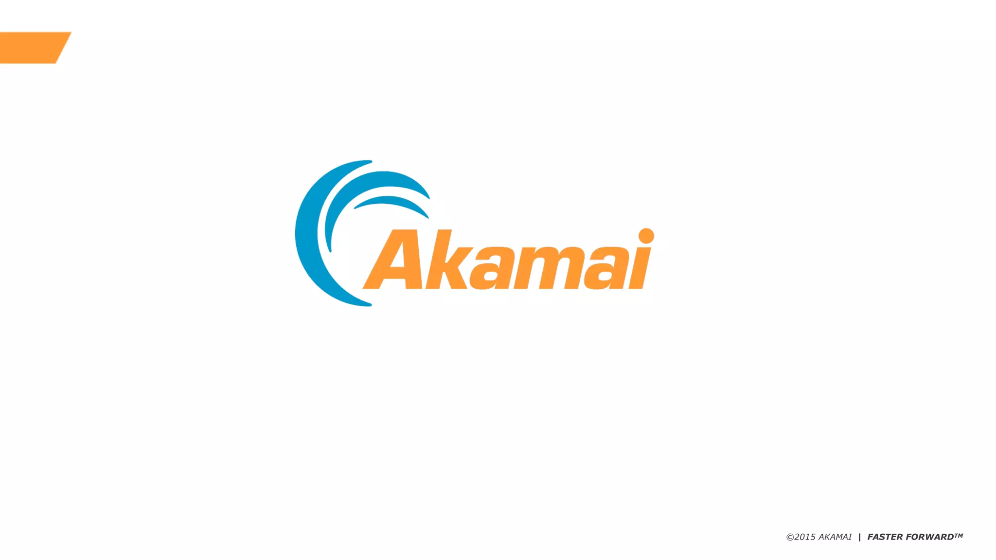 ©2015 AKAMAI | FASTER FORWARDTM
 