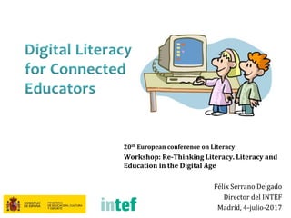 20th European conference on Literacy
Workshop: Re-Thinking Literacy. Literacy and
Education in the Digital Age
Félix Serrano Delgado
Director del INTEF
Madrid, 4-julio-2017
 