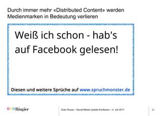 Sven Ruoss – Social Media Update Konferenz – 4. Juli 2017 21
Durch immer mehr «Distributed Content» werden
Medienmarken in Bedeutung verlieren
 