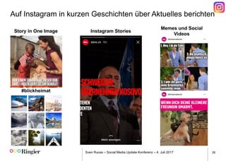Sven Ruoss – Social Media Update Konferenz – 4. Juli 2017 26
Auf Instagram in kurzen Geschichten über Aktuelles berichten
Memes und Social
Videos
Story in One Image Instagram Stories
#blickheimat
 