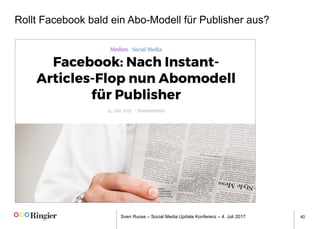 Sven Ruoss – Social Media Update Konferenz – 4. Juli 2017 40
Rollt Facebook bald ein Abo-Modell für Publisher aus?
 
