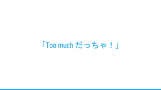 「Too much だっちゃ！」
 