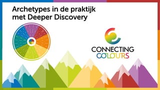©		Copyright	Connecting	Colours	B.V.© Andrew Lothian, Insights, Dundee, Scotland, 2006. All rights reserved. INSIGHTS,
INSIGHTS DISCOVERY and INSIGHTS WHEEL are registered Trade Marks.
Archetypes in de praktijk
met Deeper Discovery
 