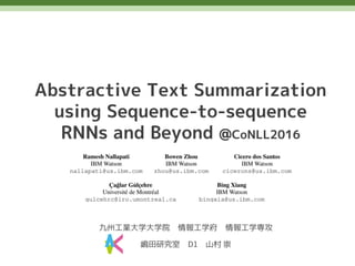 九州工業大学大学院 情報工学府 情報工学専攻
嶋田研究室 山村 崇
Abstractive Text Summarization
using Sequence-to-sequence
RNNs and Beyond @CoNLL2016
 