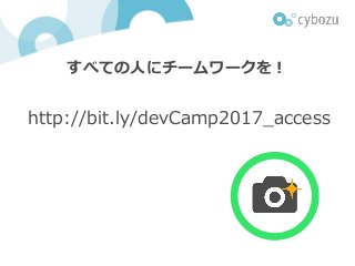 すべての⼈にチームワークを！
http://bit.ly/devCamp2017_access
 