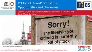 ICT for a Future-Proof TVET –
Opportunities and Challenges
Dominic Orr, FiBS Research Institute for the Economics of Educa...