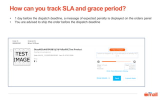 How can you track SLA and grace period?
• 1 day before the dispatch deadline, a message of expected penalty is displayed on the orders panel
• You are advised to ship the order before the dispatch deadline
 