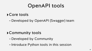 OpenAPI tools
‣Core tools
-Developed by OpenAPI (Swagger) team
‣Community tools
-Developed by Community
-Introduce Python tools in this session
13
 