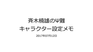 ⻫⽊楠雄のΨ難 
キャラクター設定メモ
2017年07⽉12⽇
 
