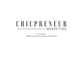 Our mission: 
Helping entrepreneurs become Chicpreneurs
 