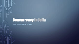 Concurrency in Julia
Julia Taiwan發起人 杜岳華
 