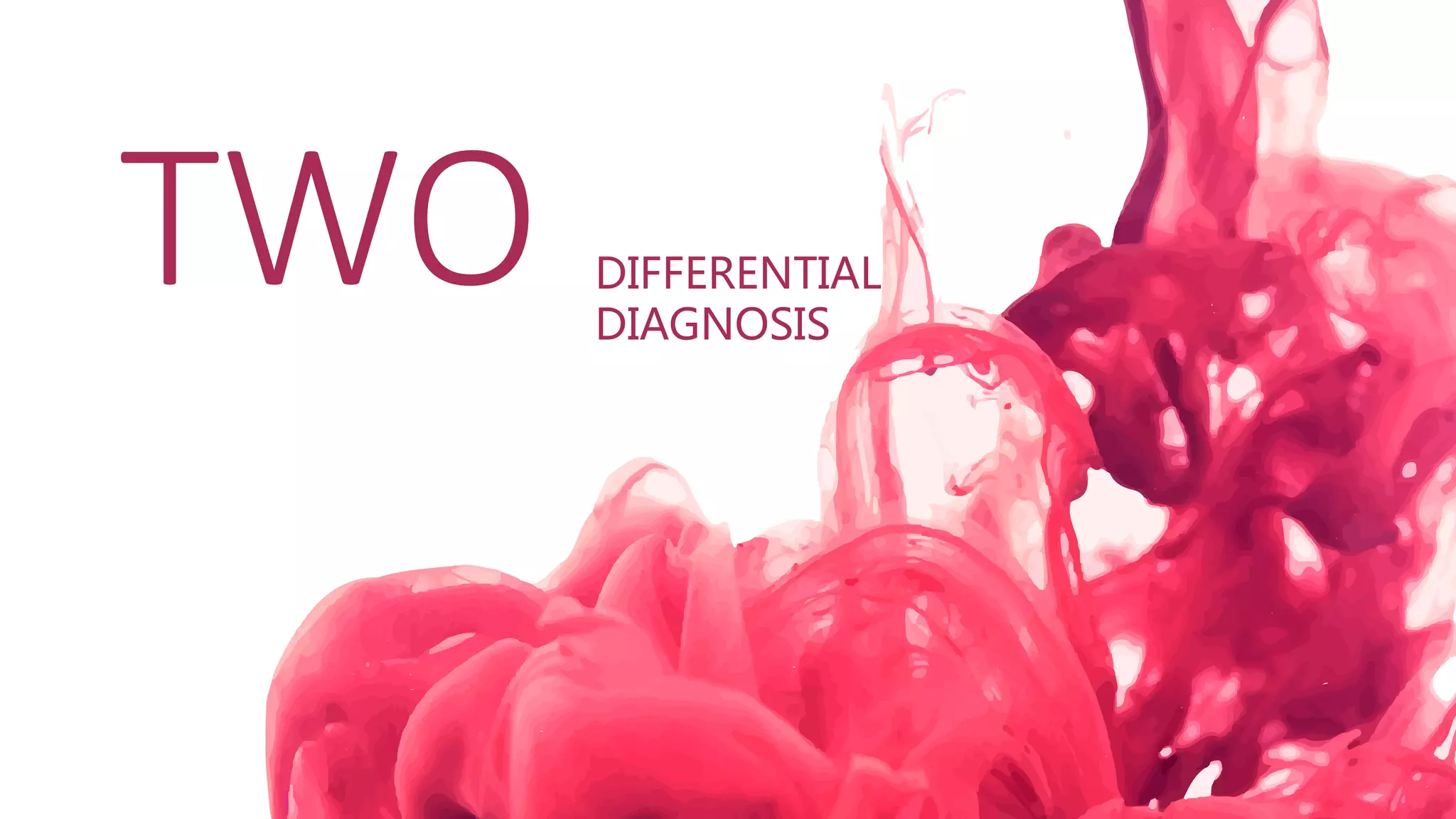 TWO DIFFERENTIAL
DIAGNOSIS
 