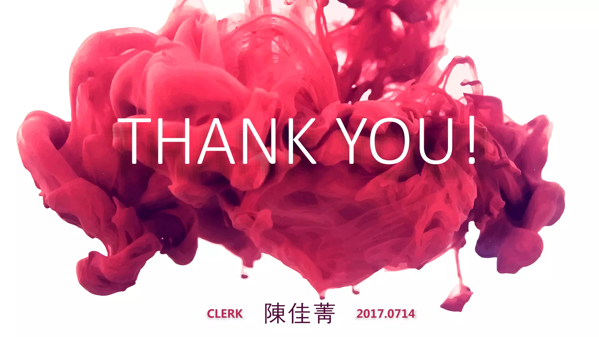 THANK YOU!
陳佳菁CLERK 2017.0714
 