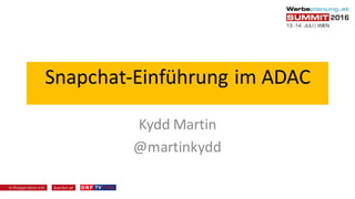 Snapchat-Einführung	im	ADAC
Kydd	Martin
@martinkydd
 