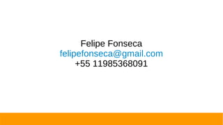 Felipe Fonseca
felipefonseca@gmail.com
+55 11985368091
 