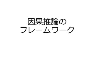 因果推論の
フレームワーク
 