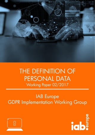 WHITE PAPER
IAB Europe
Guidance
Date goes here
Five Practical Steps to help companies comply with the
E-Privacy Directive
IAB Europe
GDPR Implementation Working Group
THE DEFINITION OF
PERSONAL DATA
Working Paper 02/2017
 