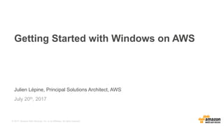 © 2017, Amazon Web Services, Inc. or its Affiliates. All rights reserved.
Julien Lépine, Principal Solutions Architect, AWS
July 20th, 2017
Getting Started with Windows on AWS
 