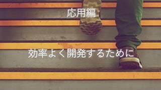 マスター タイトルの書式設定
応用編
効率よく開発するために
 