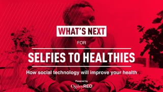 FOR
Powered by
SELFIES TO HEALTHIES
How social technology will improve your health
 