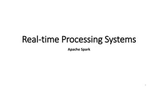 Real-time Processing Systems
Apache Spark
1
 