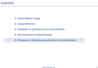 34
1) Social Network Usage
2) Usage Behaviors
3) Perception of advertisement on Social Network
4) Doing business on Social Network
5) Perception of showing personal opinion on Social Network
CONTENT
 