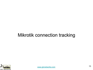 www.glcnetworks.com
Mikrotik connection tracking
13
 