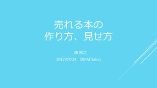 売れる本の
作り方、見せ方
傳 智之
2017/07/24 DMM Salon
 