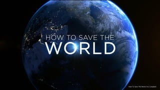 How To Save The World: Eric Campbell
 