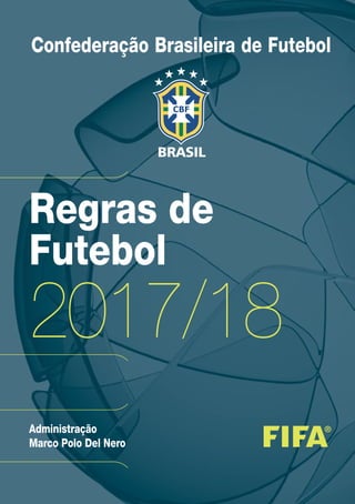 Regras de
Futebol
Confederação Brasileira de Futebol
Administração
Marco Polo Del Nero
2017/18
 