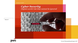 Cyber Security
Digital world risk that cannot be ignored
www.pwc.co.uk/cyber
July 2017
© 2017 PricewaterhouseCoopers LLP
 
