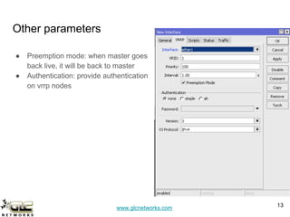 www.glcnetworks.com
Other parameters
● Preemption mode: when master goes
back live, it will be back to master
● Authentication: provide authentication
on vrrp nodes
13
 