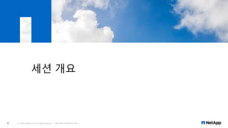 세션 개요
© 2016 NetApp, Inc. All rights reserved. --- NETAPP CONFIDENTIAL ---3
 