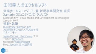 営業(セールスエンジニア) 兼 新規事業開発室 室⻑
Xamarin コミュニティエバンジェリスト
Microsoft MVP Visual Studio and Development Technologies
Xamarin MVP
連載・執筆
Build Insider Xamarin Tips
.NET開発テクノロジ⼊⾨2016年版
コミュニティ
Japan Xamarin User Group 主宰
Twitter: @ytabuchi
facebook: ytabuchi.xlsoft
Blog: Xamarin ⽇本語情報
2
⽥淵義⼈＠エクセルソフト
 