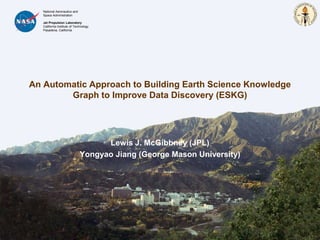 National Aeronautics and
Space Administration
Jet Propulsion Laboratory
California Institute of Technology
Pasadena, California
An Automatic Approach to Building Earth Science Knowledge
Graph to Improve Data Discovery (ESKG)
Lewis J. McGibbney (JPL)
Yongyao Jiang (George Mason University)
 