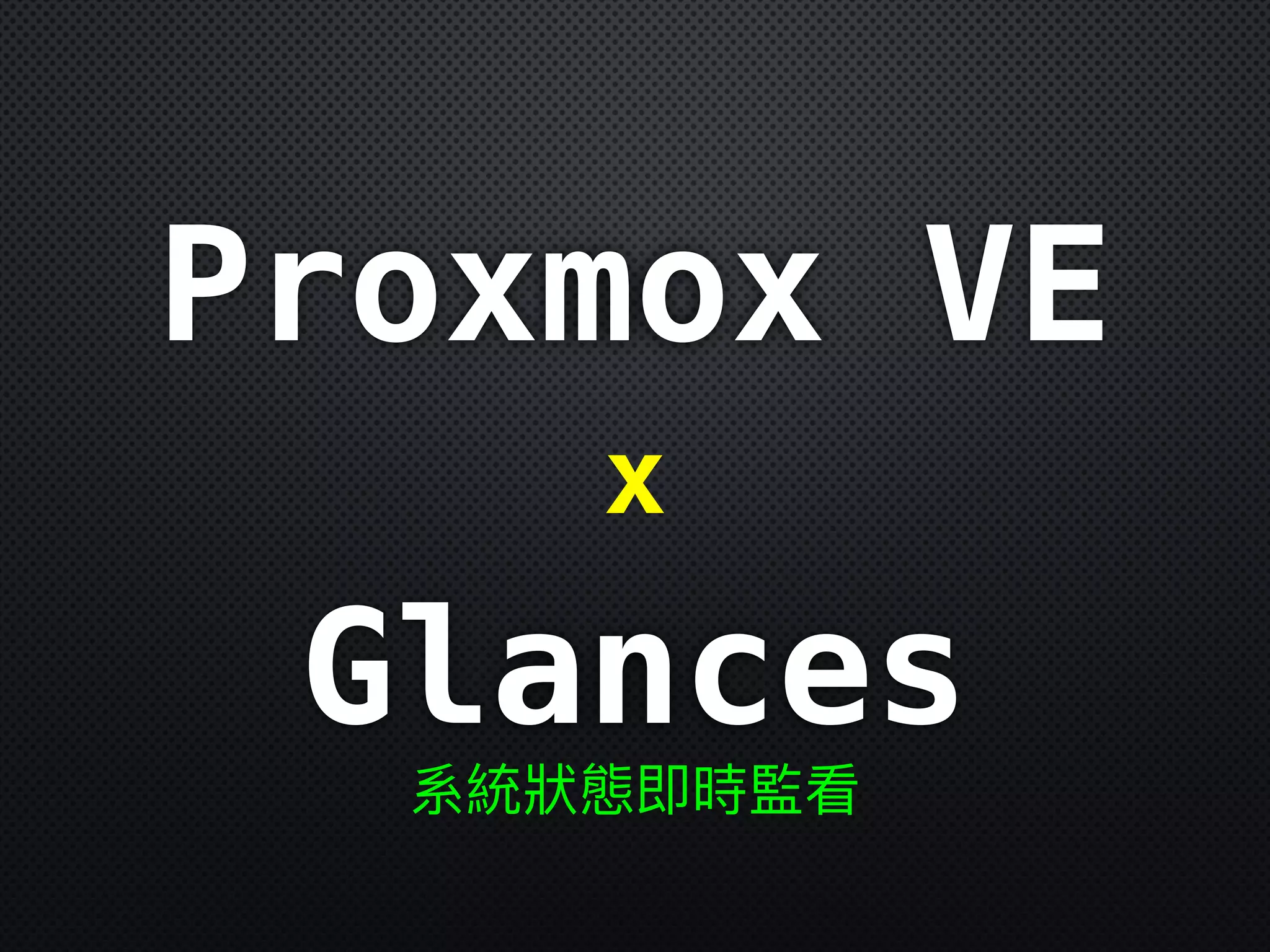 x
Proxmox VE
系統狀狀態即時監看
Glances
 