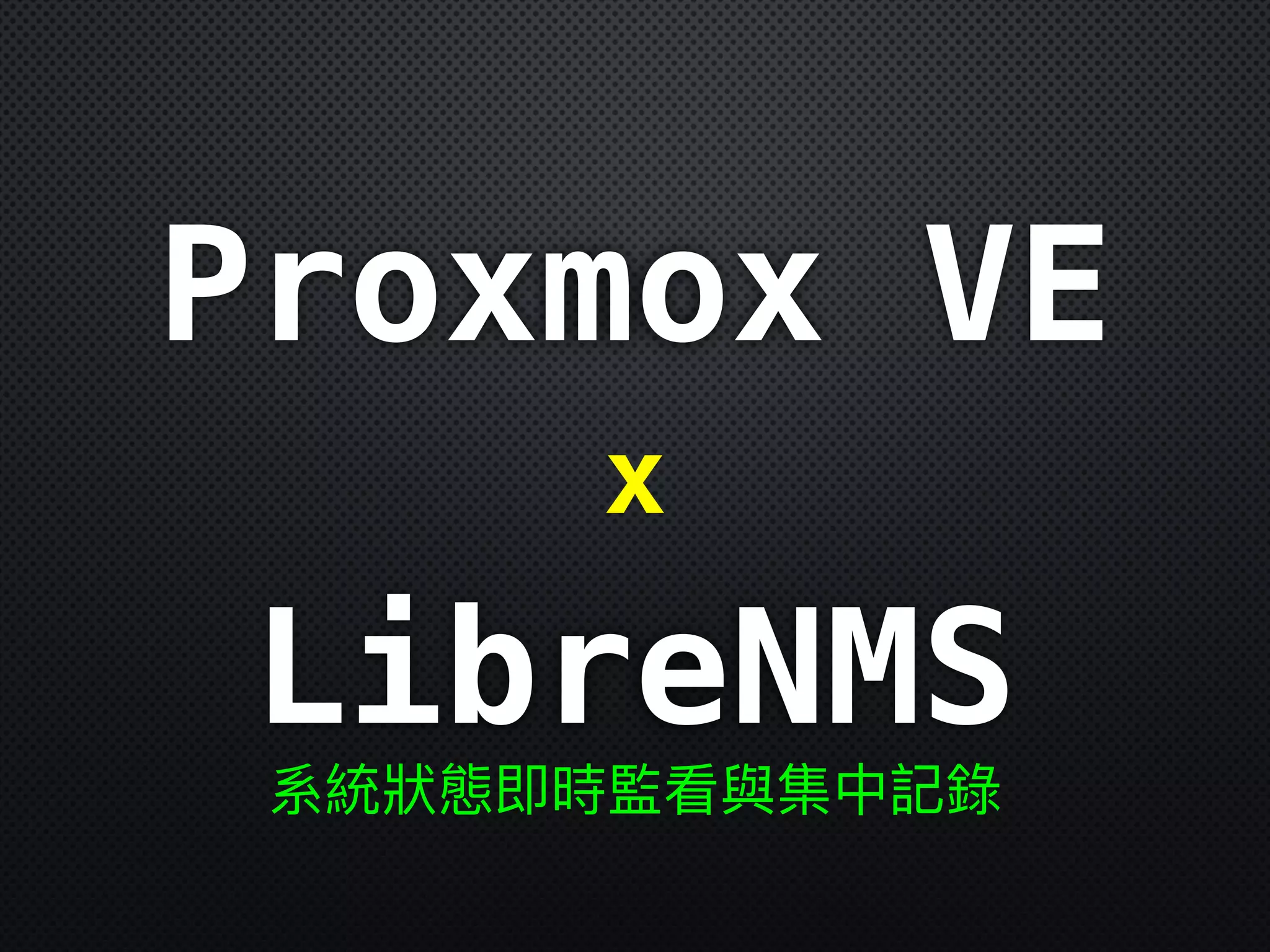 x
Proxmox VE
系統狀狀態即時監看與集中記錄
LibreNMS
 