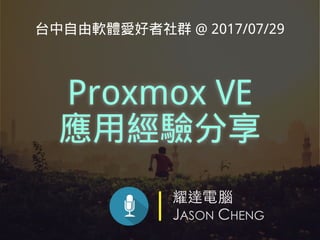 耀達電腦
JASON CHENG
Proxmox VE
應用經驗分享
台中自由軟體愛好者社群 @ 2017/07/29
 