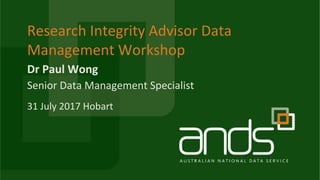 Dr	Paul	Wong
Research	Integrity	Advisor	Data	
Management	Workshop
Senior	Data	Management	Specialist
31	July	2017	Hobart
 