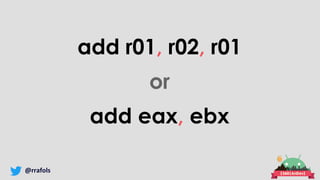 @rrafols
add r01, r02, r01
or
add eax, ebx
 